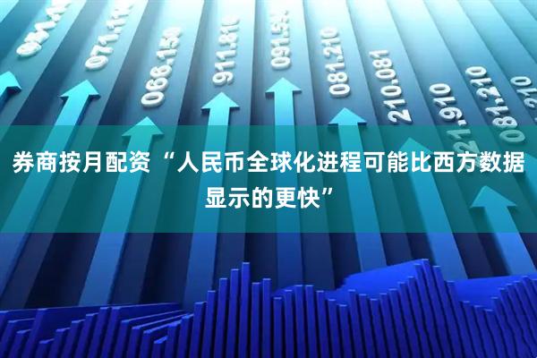 券商按月配资 “人民币全球化进程可能比西方数据显示的更快”